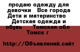 продаю одежду для девочки - Все города Дети и материнство » Детская одежда и обувь   . Томская обл.,Томск г.